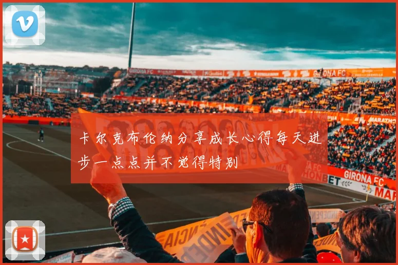 卡尔克布伦纳分享成长心得每天进步一点点并不觉得特别