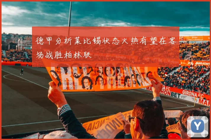 德甲分析莱比锡状态火热有望在客场战胜柏林联